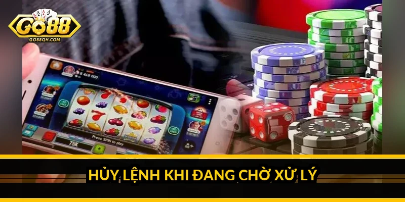 Hủy lệnh khi đang chờ xử lý