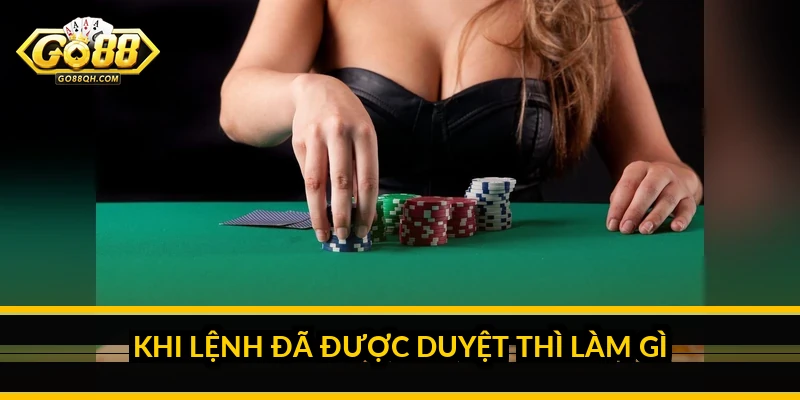 Khi lệnh đã được duyệt thì làm gì