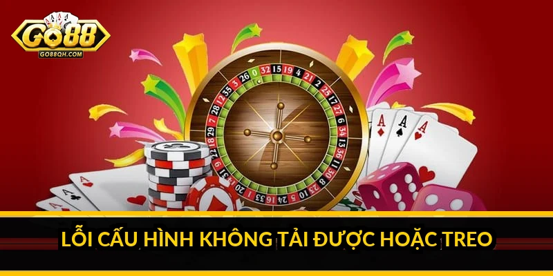 Lỗi cấu hình không tải được hoặc treo